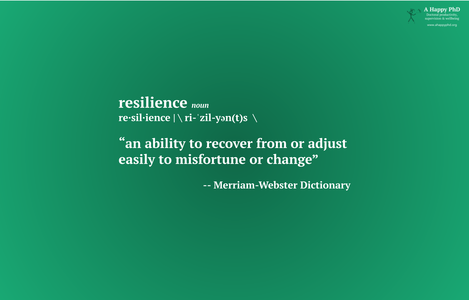 Resilience: an ability to recover from or adjust easily to misfortune or change