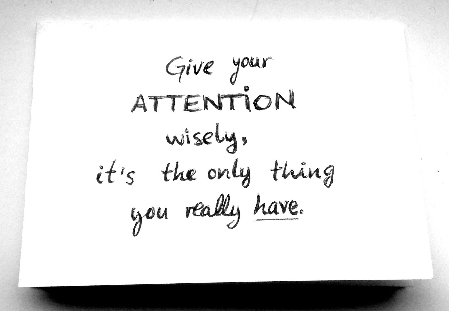Give your attention wisely, it's the only thing you really have